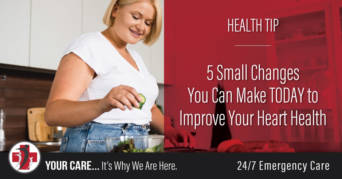 5 Small Changes You Can Make TODAY to Improve Your Heart Health